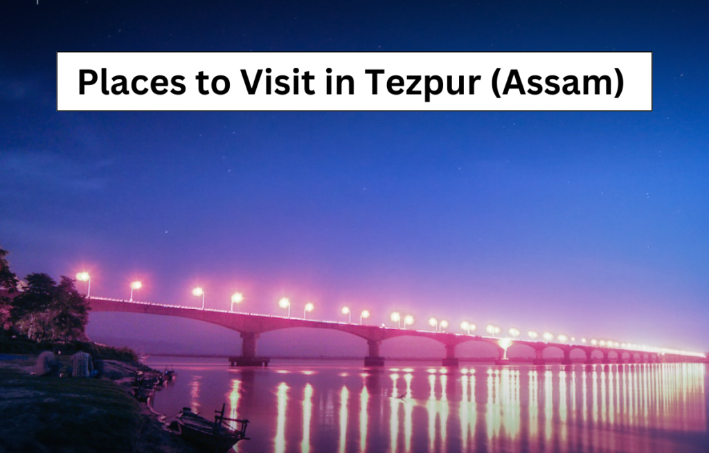 Best Places to Visit in Tezpur